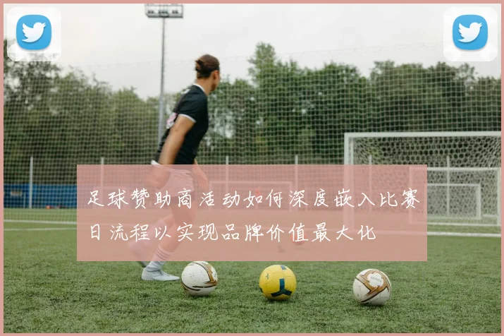 足球赞助商活动如何深度嵌入比赛日流程以实现品牌价值最大化