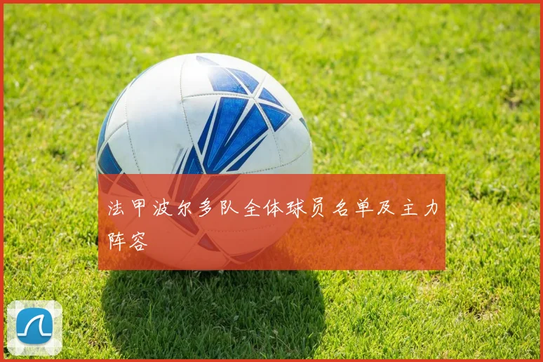 法甲波尔多队全体球员名单及主力阵容